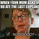 Liar Liar | WHEN YOUR MOM ASKS IF YOU ATE THE LAST CUPCAKE:; NOOOOOO? | image tagged in liar liar | made w/ Imgflip meme maker
