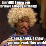 Jamie Foxx Wanda Birthday Meme | Giiirrlll!!  I know you better have a Happy Birthday! Cause Anita, I know you can rock this world! | image tagged in jamie foxx wanda birthday meme | made w/ Imgflip meme maker