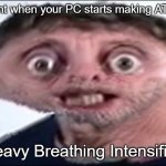 Welp. My computer is broken now | That moment when your PC starts making ATARI sounds | image tagged in heavy breathing,michael rosen,memes,atari,broken computer | made w/ Imgflip meme maker