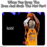 Ouch.. | When You Drop The Iron And Grab The Hot Part | image tagged in kobi,ouch | made w/ Imgflip meme maker