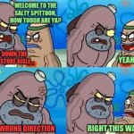 Dudley at Salty Spittoon | WELCOME TO THE SALTY SPITTOON, HOW TOUGH ARE YA? I WALK DOWN THE GROCERY STORE AISLE... YEAH, SO? RIGHT THIS WAY, SIR; IN THE WRONG DIRECTION | image tagged in dudley at salty spittoon | made w/ Imgflip meme maker