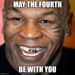 Mike Tyson May the Fourth Be With You | MAY THE FOURTH; BE WITH YOU | image tagged in mike tyson laff,may the 4th be with you | made w/ Imgflip meme maker