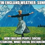 New England Weather | NEW ENGLAND WEATHER: SUNNY; NEW ENGLAND PEOPLE: SOCIAL DISTANCING, WHAT SOCIAL DISTANCING? | image tagged in the sound of music,new england | made w/ Imgflip meme maker
