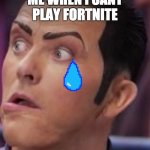 we are number one | ME WHEN I CANT PLAY FORTNITE | image tagged in we are number one | made w/ Imgflip meme maker