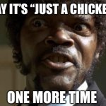 Pulp Fiction - Jules | SAY IT’S “JUST A CHICKEN”; ONE MORE TIME | image tagged in pulp fiction - jules | made w/ Imgflip meme maker