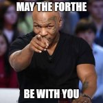 Mike Tyson | MAY THE FORTHE; BE WITH YOU | image tagged in mike tyson | made w/ Imgflip meme maker