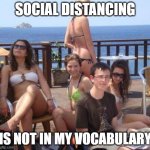 Priority Peter | SOCIAL DISTANCING; IS NOT IN MY VOCABULARY | image tagged in memes,priority peter | made w/ Imgflip meme maker
