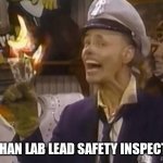 fire marshall Bill | WUHAN LAB LEAD SAFETY INSPECTOR | image tagged in fire marshall bill | made w/ Imgflip meme maker