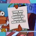 Scared Patrick | boomer; YOUNG MAN WHO ISN'T MARRIED AND OWNING A HOME AT AGE 22 | image tagged in scared patrick,spongebob,boomer,married,home | made w/ Imgflip meme maker