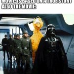 vader big bird | MOVIE: IS BASED ON A TRUE STORY
ALSO THE MOVIE: | image tagged in darth vader,funny,memes | made w/ Imgflip meme maker