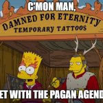 Pagan Agenda | C'MON MAN, GET WITH THE PAGAN AGENDA | image tagged in pagan agenda,bart simpson,pagan,agenda | made w/ Imgflip meme maker