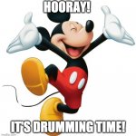 Drumming | HOORAY! IT'S DRUMMING TIME! | image tagged in mickey mouse | made w/ Imgflip meme maker