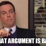 andy bernard | THAT ARGUMENT IS BAD | image tagged in andy bernard | made w/ Imgflip meme maker