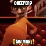 Vector saying creeper aw man | CREEPER? AW MAN | image tagged in vector saying oh yeah,creeper | made w/ Imgflip meme maker