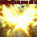 Evil laugh | WHEN THEY ASK WHO JOE IS | image tagged in jojo  you fell for it fool,jojo | made w/ Imgflip meme maker
