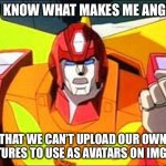 We can do it anywhere else, why not here?! | YOU KNOW WHAT MAKES ME ANGRY? THAT WE CAN’T UPLOAD OUR OWN PICTURES TO USE AS AVATARS ON IMGFLIP. | image tagged in memes,angery hot rod,avatar | made w/ Imgflip meme maker