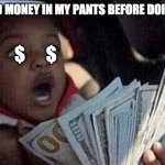 money before chores kid | WHEN I FIND MONEY IN MY PANTS BEFORE DOING LAUNDRY; $      $ | image tagged in money before chores kid,funny,money | made w/ Imgflip meme maker