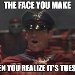 MovieBison | THE FACE YOU MAKE; WHEN YOU REALIZE IT'S TUESDAY | image tagged in moviebison | made w/ Imgflip meme maker