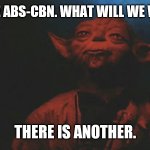there is another | NO MORE ABS-CBN. WHAT WILL WE WATCH?! THERE IS ANOTHER. | image tagged in there is another | made w/ Imgflip meme maker