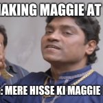 X Kidhar he | ME MAKING MAGGIE AT 2 AM; MY SIBLING: MERE HISSE KI MAGGIE KIDHAR HAI | image tagged in x kidhar he | made w/ Imgflip meme maker