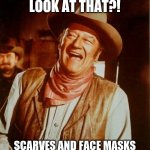 John Wayne Laughing | WOULD YA LOOK AT THAT?! SCARVES AND FACE MASKS ARE COMING BACK IN FASHION! | image tagged in john wayne laughing | made w/ Imgflip meme maker
