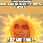 Rise and Shine | PEOPLE: AHH...FINALLY, SWINE FLU IS GONE AND I CAN SLEEP AT NIGHT SAFELY!
COVID-19:; RISE AND SHINE... | image tagged in rise and shine | made w/ Imgflip meme maker