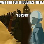 Avatar Cycle | THE WAIT LINE FOR GROCERIES THESE DAYS; *NO CUTS* | image tagged in avatar cycle | made w/ Imgflip meme maker
