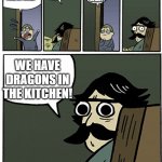 Stare Dad | WE HAVE BIGGER PROBLEMS; DAD! I CAN'T FIND MY ACID! WHAT? WE HAVE DRAGONS IN THE KITCHEN! | image tagged in stare dad | made w/ Imgflip meme maker