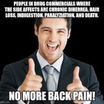 Sounds like fun | PEOPLE IN DRUG COMMERCIALS WHERE THE SIDE AFFECTS ARE CHRONIC DIHERREA, HAIR LOSS, INDIGESTION, PARALYZIATION, AND DEATH. NO MORE BACK PAIN! | image tagged in happy person | made w/ Imgflip meme maker