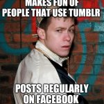 Chavbook | MAKES FUN OF PEOPLE THAT USE TUMBLR; POSTS REGULARLY ON FACEBOOK | image tagged in chav,memes,tumblr,facebook | made w/ Imgflip meme maker