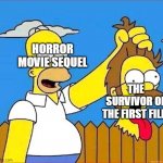Homer cuts flanders' head (upgraded) | HORROR MOVIE SEQUEL; THE SURVIVOR OF THE FIRST FILM | image tagged in homer cuts flanders' head upgraded | made w/ Imgflip meme maker