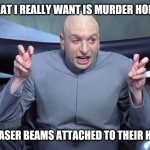 Murder Hornets | OK, WHAT I REALLY WANT IS MURDER HORNETS; WITH LASER BEAMS ATTACHED TO THEIR HEADS | image tagged in dr evil laser | made w/ Imgflip meme maker