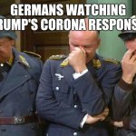 Listen to the scientists! | GERMANS WATCHING TRUMP'S CORONA RESPONSE | image tagged in hogan's heroes triple facepalm,donald trump,covid-19 | made w/ Imgflip meme maker