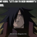 when mom is tired and kids aren't | ME TO MY KIDS: "LET'S GO TO BED! MOMMY'S TIRED!"; MY KIDS: | image tagged in madara | made w/ Imgflip meme maker