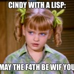 Serious Cindy Brady | CINDY WITH A LISP:; MAY THE F4TH BE WIF YOU | image tagged in serious cindy brady | made w/ Imgflip meme maker