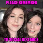 Mother daughter | PLEASE REMEMBER; TO SOCIAL DISTANCE | image tagged in mother daughter | made w/ Imgflip meme maker