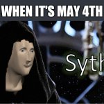 May the 4th be with you | WHEN IT'S MAY 4TH | image tagged in meme man sith,memes,star wars,may the 4th | made w/ Imgflip meme maker