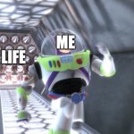 VERY TRUE | ME; LIFE | image tagged in buzz lightyear outrunning spikes | made w/ Imgflip meme maker