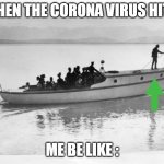 corona: me be like | WHEN THE CORONA VIRUS HITS; ME BE LIKE : | image tagged in corona me be like | made w/ Imgflip meme maker