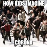 sick | HOW KIDS IMAGINE; CORONA | image tagged in sick | made w/ Imgflip meme maker