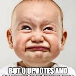 CryingBaby | HAS 10,000 VIEWS; BUT 0 UPVOTES AND 20 MILLION DOWNVOTES | image tagged in funny | made w/ Imgflip meme maker