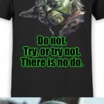 "Do not." Yoda T-shirt | Do not.
Try, or try not.
There is no do. Who would put dat on a T-shirt? Dat don't even make sense! | image tagged in baby yoda reaction to yoda t-shirt | made w/ Imgflip meme maker