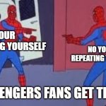pointing spiderman | YOUR REPEATING YOURSELF; NO YOU'RE REPEATING YOURSELF; AVENGERS FANS GET THIS | image tagged in pointing spiderman | made w/ Imgflip meme maker