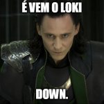 é vem o loki down | É VEM O LOKI; DOWN. | image tagged in marvel loki | made w/ Imgflip meme maker