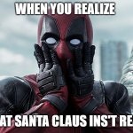 when you realize Santa isn't real | WHEN YOU REALIZE; THAT SANTA CLAUS INS'T REAL | image tagged in deadpool - gasp | made w/ Imgflip meme maker