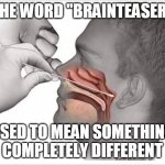 Coronavirus Swab | THE WORD "BRAINTEASER"; USED TO MEAN SOMETHING COMPLETELY DIFFERENT | image tagged in coronavirus swab | made w/ Imgflip meme maker