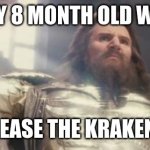 real parenting | WHEN MY 8 MONTH OLD WAKES UP; RELEASE THE KRAKEN!!!! | image tagged in release the kraken | made w/ Imgflip meme maker