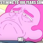 stephon | LISTENING TO 100 YEARS SONG; ME : | image tagged in stephon | made w/ Imgflip meme maker