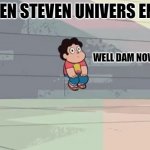 Steven Universe... Alone... | WHEN STEVEN UNIVERS ENDS; WELL DAM NOW WHAT | image tagged in steven universe alone | made w/ Imgflip meme maker