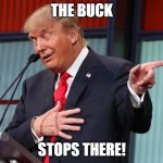 The Buck Stops There! | THE BUCK; STOPS THERE! | image tagged in trump pointing away | made w/ Imgflip meme maker